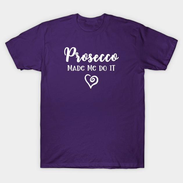 Prosecco Made Me Do It Prosecco Girls T-Shirt by Crystal Star Creations